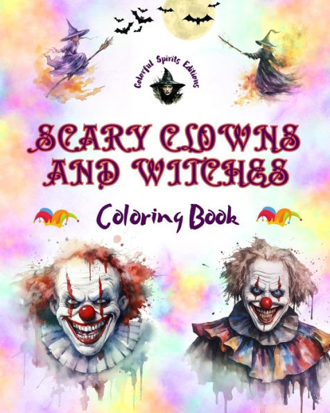 Scary Clowns and Witches - Coloring Book the Most Disturbing Halloween Creatures: A Collection of Terrifying Designs to Boost Creativity Teens Adults
