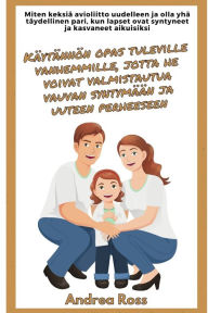 Title: Kï¿½ytï¿½nnï¿½n opas tuleville vanhemmille, jotta he voivat valmistautua vauvan syntymï¿½ï¿½n ja uuteen perheeseen: Keksi avioliittosi uudelleen ja ole tï¿½ydellinen pari, kun lapsia syntyy, Author: Andrea Ross