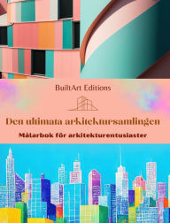 Title: Den ultimata arkitektursamlingen - Mï¿½larbok fï¿½r arkitekturentusiaster: Unika byggnader frï¿½n hela vaerlden, Author: Builtart Editions