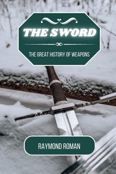 The Sword: Great History of Weapons