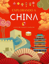 Title: Explorando a China - Livro de colorir cultural - Desenhos criativos clï¿½ssicos e contemporï¿½neos de sï¿½mbolos chineses: A China antiga e a moderna se misturam em um impressionante livro de colorir, Author: Zenart Editions