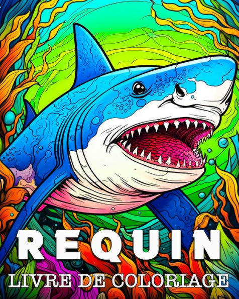 Requin Livre de Coloriage: Superbes images ï¿½ colorier et ï¿½ dï¿½tendre