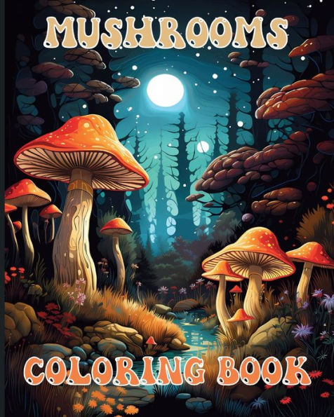 Mushroom Coloring book: Enchanted Fungi Lover Illustrations for Adults Relaxation and Stress Relief
