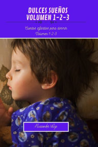 Title: Dulces sueï¿½os Volumen 1-2-3: Cuentos infantiles para dormir, Author: Alessandro Volga