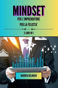 Title: Mindset per l'imprenditore + mindset per la felicitï¿½: 2 libri in 1, Author: Warren Delinger