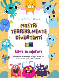 Title: Mostri terribilmente divertenti Libro da colorare Scene creative di mostri per bambini dai 3 ai 10 anni: Incredibile collezione di allegri mostri per stimolare la creativitï¿½, Author: Funny Fantasy Editions