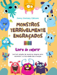 Title: Monstros terrivelmente engraï¿½ados Livro de colorir Cenas criativas de monstros para crianï¿½as de 3 a 10 anos: Incrï¿½vel coleï¿½ï¿½o de monstros alegres para estimular a criatividade das crianï¿½as, Author: Funny Fantasy Editions