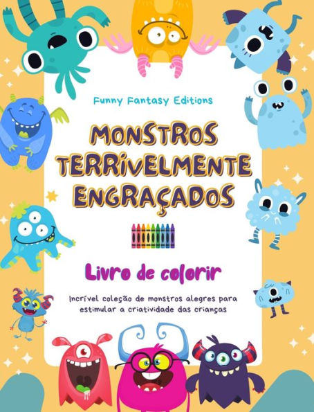 Monstros terrivelmente engraï¿½ados Livro de colorir Cenas criativas de monstros para crianï¿½as de 3 a 10 anos: Incrï¿½vel coleï¿½ï¿½o de monstros alegres para estimular a criatividade das crianï¿½as