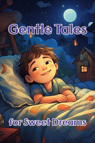 Gentle Tales for Sweet Dreams: Bedtime Short Stories for Kids