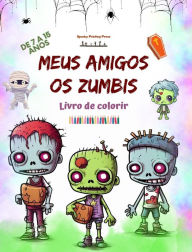 Title: Meus amigos os zumbis Livro de colorir Cenas de zumbis fascinantes e criativas para crianï¿½as de 7 a 15 anos: Incrï¿½vel coleï¿½ï¿½o de zumbis exclusivos para estimular a criatividade, Author: Spooky Printing Press