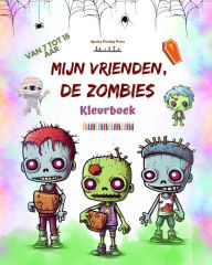 Title: Mijn vrienden, de zombies Kleurboek Fascinerende en creatieve zombiescï¿½nes voor kinderen van 7-15 jaar: Ongelooflijke verzameling unieke zombies om creativiteit te stimuleren, Author: Spooky Printing Press