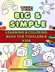 Title: The Big and Simple Learning and Coloring Book for Toddlers and Kids: For Ages 1, 2, 3, 4, Author: Cute Cubs Coloring Cafe