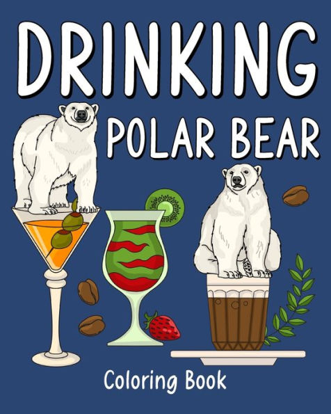 Drinking Polar Bear Coloring Book: Animal Playful Painting Pages with Recipes Coffee or Smoothie and Cocktail