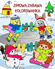 Title: Zimowa Zabawa Kolorowanka: Śliczne zwierzęta gotowe do zabawy w cudownym zimowym krajobrazie, Author: Maryan Ben Kim