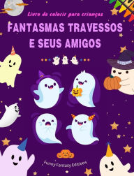 Title: Fantasmas travessos e seus amigos Livro de colorir para crianï¿½as Coleï¿½ï¿½o divertida e criativa de fantasmas: Incrï¿½vel coleï¿½ï¿½o de fantasmas adorï¿½veis para estimular a criatividade, Author: Funny Fantasy Editions