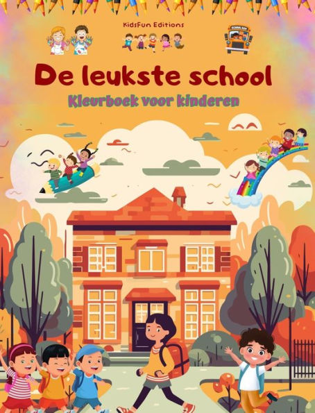 De leukste school - Kleurboek voor kinderen - Creatieve en vrolijke illustraties voor nieuwsgierige schoolkinderen: Vrolijke verzameling schattige schoolscï¿½nes voor kinderen