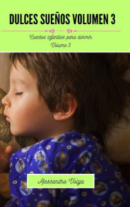 Title: Dulces sueï¿½os Volumen 3: Cuentos infantiles para dormir, Author: Alessandro Volga