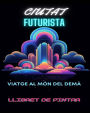 Llibre per pintar de la ciutat futurista: Viatge al mï¿½n del demï¿½ Aventura per pintar per a adults enmig de meravelles urbanes futuristes