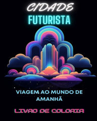 Title: Livro para colorir de cidade futurista: Viagem ao mundo de amanhï¿½ Mandalas para colorir para adultos em meio a maravilhas urbanas futuristas, Author: Adult Coloring Books