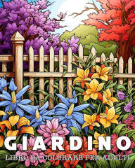 Title: Libro da Colorare per Adulti Giardino: 50 Motivi di Giardini unici per la Gestione dello Stress e il Rilassamento, Author: Lea Schïning Bb