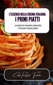 Title: L'essenza della cucina italiana: i primi piatti, Author: Chef Renato Falchi