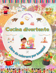 Title: Cucina divertente - Libro da colorare per bambini - Illustrazioni allegre per incoraggiare l'amore per la cucina: Divertente raccolta di adorabili scene di cucina e barbecue per bambini, Author: Fun Tasks Editions