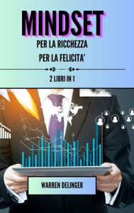 Title: Mindset per la ricchezza + mindset per la felicita': 2 libri in 1, Author: Warren Delinger