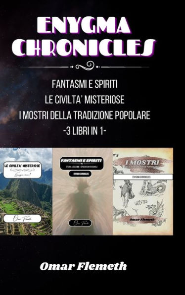 Enygma chronicles: Le Civiltï¿½ Misteriose + Fantasmi e Spiriti + i Mostri della tradizione popolare: 3 libri in 1