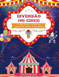 Title: Diversï¿½o no circo - O melhor livro de colorir para crianï¿½as: Coleï¿½ï¿½o divertida de cenas de circo para estimular a criatividade, Author: Kidsfun Editions