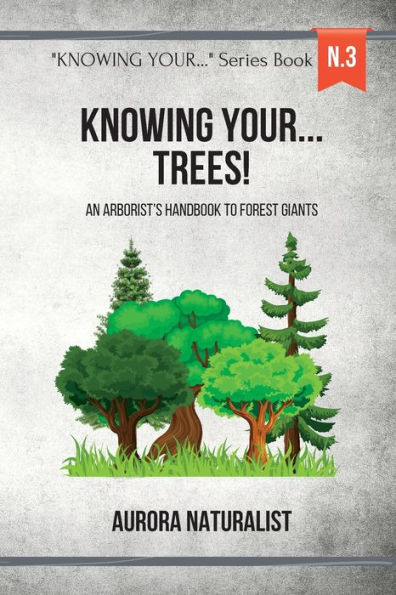 Knowing Your Trees!: An Arborist's Handbook to Forest Giants