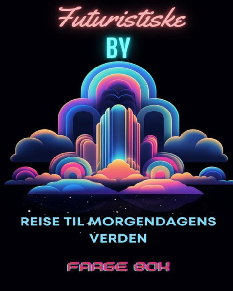 Fargeeventyr for voksne blant futuristiske urbane vidundere: Reise til morgendagens verden: vidundere