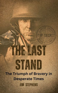 Title: The Last Stand: The Triumph of Bravery in Desperate Times, Author: Jim Stephens