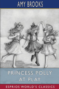 Title: Princess Polly At Play (Esprios Classics), Author: Amy Brooks