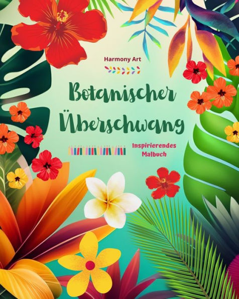 Botanischer Ã¯Â¿Â½berschwang - Inspirierendes Malbuch Kraftvolle Pflanzen- und Blumendesigns zur Feier des Lebens: Erstaunliche Mandalas Naturszenen zum Stressabbau