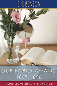 Title: Our Family Affairs, 1867-1896 (Esprios Classics), Author: E F Benson