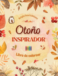 Title: Otoï¿½o inspirador Libro de colorear Impresionantes elementos otoï¿½ales entrelazados en magnï¿½ficos patrones creativos: El libro definitivo para pasar el otoï¿½o mï¿½s agradable y relajante de su vida, Author: Bright Soul Editions