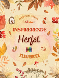 Title: Inspirerende herfst Kleurboek Prachtige herfstelementen verweven in prachtige creatieve patronen: Het definitieve boek voor de leukste en meest ontspannen herfst van je leven, Author: Bright Soul Editions