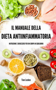 Title: Il manuale della dieta antiinfiammatoria: nutrizione e benessere per un corpo in equilibrio, Author: Tom Lockes