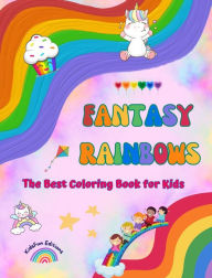 Title: Fantasy Rainbows - The Best Coloring Book for Kids - Rainbows, Unicorns, Pets, Children, Candies, Cakes and Much More: Amazing Creatures and Fun Fantasy Scenes to Stimulate Creativity, Author: Kidsfun Editions