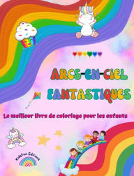 Title: Arcs-en-ciel fantastiques - Le meilleur livre de coloriage pour les enfants - Licornes, animaux, bonbons et plus encore: Scï¿½nes fantastiques avec des crï¿½atures amusantes pour stimuler la crï¿½ativitï¿½, Author: Kidsfun Editions