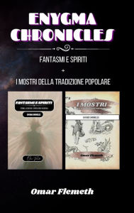 Title: Enygma chronicles: Fantasmi e spiriti + i mostri della tradizione popolare: Due libri in uno, Author: Omar Flemeth