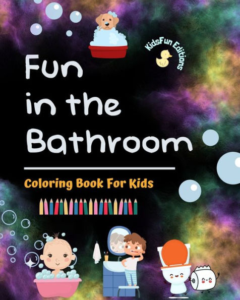 Fun the Bathroom - Coloring Book for Kids Creative and Cheerful Illustrations to Promote Good Hygiene: Funny Collection of Adorable Bath Scenes Children