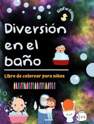 Title: Diversiï¿½n en el baï¿½o - Libro de colorear para niï¿½os - Ilustraciones creativas y alegres para promover una buena higiene: Divertida colecciï¿½n de adorables escenas de baï¿½o para niï¿½os, Author: Kidsfun Editions