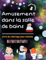 Amusement dans la salle de bains - Livre de coloriage pour enfants - Illustrations pour promouvoir une bonne hygiï¿½ne: Collection amusante d'adorables scï¿½nes de bain pour enfants