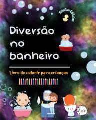 Title: Diversï¿½o no banheiro - Livro de colorir para crianï¿½as - Ilustraï¿½ï¿½es criativas e alegres para promover a boa higiene: Coleï¿½ï¿½o divertida de cenas de banho adorï¿½veis para crianï¿½as, Author: Kidsfun Editions