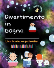 Title: Divertimento in bagno - Libro da colorare per bambini - Immagini creative e allegre per promuovere una buona igiene: Divertente raccolta di adorabili scene di bagno per bambini, Author: Kidsfun Editions