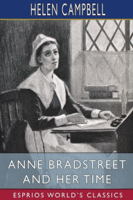Title: Anne Bradstreet and Her Time (Esprios Classics), Author: Helen Campbell