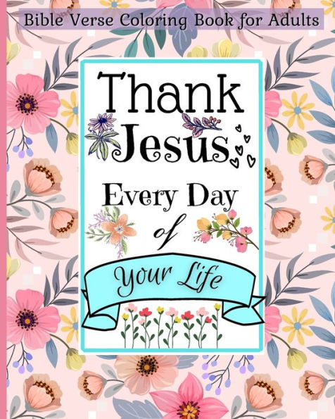 Bible Verse Coloring Book for Adults: Thank Jesus Every Day of Your Life and Walk by Faith with This Christian Book