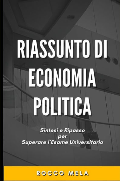 Riassunto di Economia Politica: Sintesi e Ripasso per Superare l'Esame Universitario