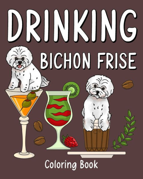 Drinking Bichon Frise Coloring Book: Animal Playful Painting Pages with Recipes Coffee or Smoothie and Cocktail